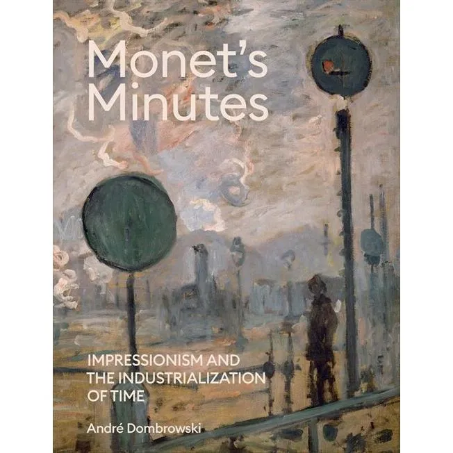 Monet's Minutes: Impressionism and the Industrialization of Time (Hardcover)