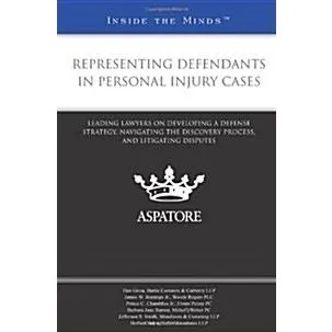 Representing Defendants in Personal Injury Cases: Leading Lawyers on Developing a Defense Strategy Navigating the Discovery Process and Liti